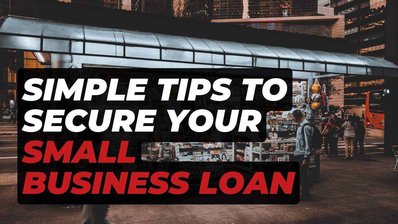6 Simple Tips To Secure Your Small Business Loan